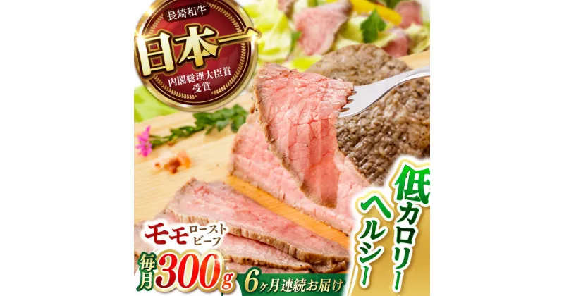 【ふるさと納税】【6回定期便】 【旨味が溢れ出す！】 長崎和牛 モモ ローストビーフ 300g / 牛肉 国産 ろーすとびーふ ブロック 赤身 もも / 諫早市 / 野中精肉店[AHCW091]