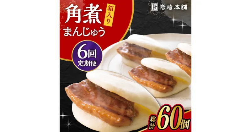 【ふるさと納税】【6回定期便】長崎 角煮 まんじゅう 10個 (箱入) /角煮まん おやつ 長崎 角煮 饅頭 / 大村市 / 岩崎本舗[ACAH030]