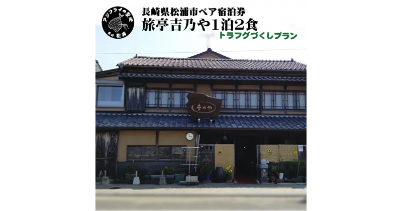 【ふるさと納税】【長崎県松浦市ペア宿泊券】獲れたてで鮮度抜群の海の幸が堪能できる　旅亭 吉乃やの1泊2食付き宿泊券(トラフグづくしプラン)【K00-006】 宿泊券 トラベル 旅行 チケット クーポン 1泊2食 とらふぐ