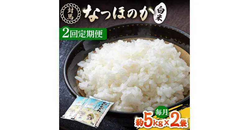 【ふるさと納税】【全2回定期便】対馬産「 なつほのか 」5kg×2【対馬農業協同組合】《対馬市》潮風 ご飯 米 ふっくら ツヤツヤ 甘い 弁当 離島 お弁当[WBM015] 43000 43000円