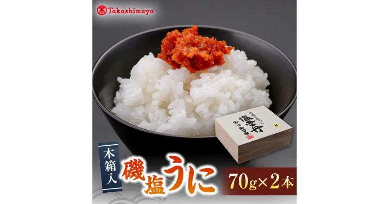 【ふるさと納税】【高島屋選定品】磯塩うに 70g×2本（木箱入）《壱岐市》【株式会社高島屋】[JFJ001] かつみ ウニ うに 雲丹 塩ウニ 塩うに 冷蔵配送 海産 海鮮 29000 29000円