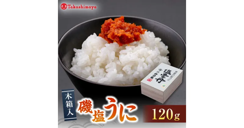 【ふるさと納税】【高島屋選定品】磯塩うに 120g (木箱入）《壱岐市》【株式会社高島屋】 [JFJ015] かつみ うに ウニ 雲丹 塩ウニ 塩うに 冷蔵配送 海産 海鮮 23000 23000円