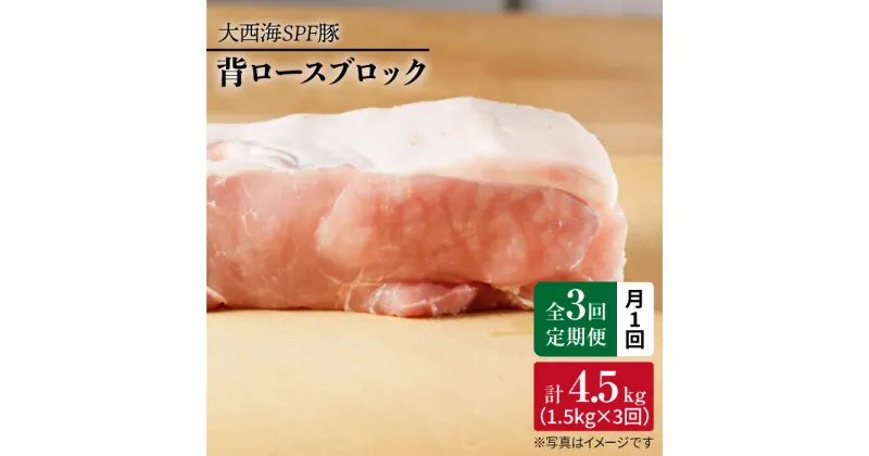 【ふるさと納税】【訳あり】【月1回約1.5kg×3回定期便】大西海SPF豚背ロースブロック計4.5kg＜大西海ファーム＞[CEK074]