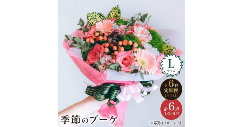 【ふるさと納税】【6回定期便】【 花 のある暮らし】 季節 の ブーケ フラワーアレンジメント Lサイズ＜花工房るふらん＞ [CCR018] 長崎 西海 花 花束 お祝い ギフト プレゼント 記念日 誕生日