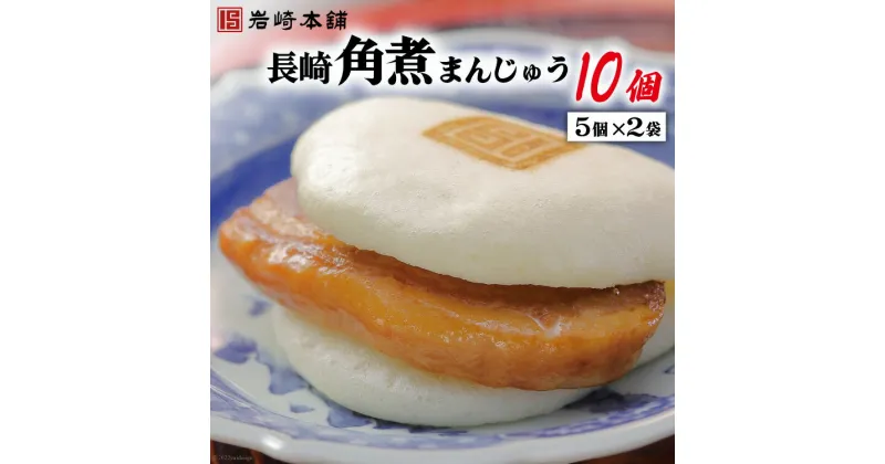 【ふるさと納税】長崎名物 至高の逸品 長崎角煮まんじゅう 10個（5個×2袋） [岩崎本舗 長崎県 雲仙市 item1462] 角煮まん 角煮まんじゅう 角煮 冷凍 簡単調理